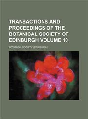 Transactions and proceedings of the Botanical Society of Edinburgh Volume 10,1153398508,9781153398503