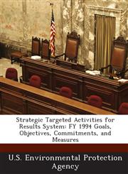 Strategic Targeted Activities for Results System Fy 1994 Goals, Objectives, Commitments, and Measures,1293277991,9781293277997