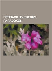 Probability Theory Paradoxes Berkson's Paradox, Bertrand's Box Paradox, Bertrand Paradox (Probability), Birthday Problem, Borel-Kolmogorov Paradox,,1230486771,9781230486772