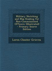 Military Sketching and Map Reading for Non-Commissioned Officers (Illustrated) - Primary Source Edition,1287985866,9781287985860