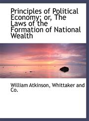 Principles of Political Economy; or, The Laws of the Formation of National Wealth,1140361414,9781140361411