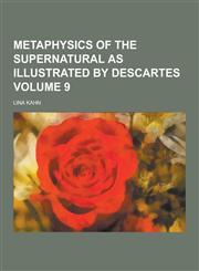 Metaphysics of the Supernatural as Illustrated by Descartes Volume 9,1230317961,9781230317960