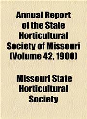 Annual Report of the State Horticultural Society of Missouri (Volume 42, 1900),1154629929,9781154629927