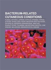 Bacterium-related cutaneous conditions Plague, Anthrax, Leprosy, Syphilis, Epidemic typhus, Q fever, Shigellosis, Rocky Mountain spotted fever,115672113X,9781156721131