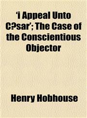 'i Appeal Unto Cæsar'; The Case of the Conscientious Objector,1152837532,9781152837539