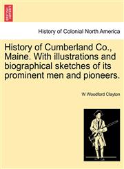 History of Cumberland Co., Maine. With illustrations and biographical sketches of its prominent men and pioneers.,124157099X,9781241570996