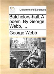 Batchelors-hall. A poem. By George Webb, ...,1140717367,9781140717362