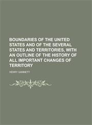 Boundaries of the United States and of the several states and territories, with an outline of the history of all important changes of territory,1230152938,9781230152936
