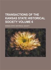 Transactions of the Kansas State Historical Society Volume 6,1236986458,9781236986450