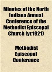 Minutes of the North Indiana Annual Conference of the Methodist Episcopal Church (yr.1921),1153243458,9781153243452