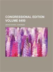 Congressional edition Volume 6450,123654773X,9781236547736