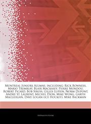 Articles On Montreal Juniors Alumni, including Rick Bowness, Mario Tremblay, Blair Mackasey, Pierre Mondou, Robert Picard, Bob Sirois, Gilles Lupien, Norm Dupont, AndrÃ© St. Laurent, Michel Dion, Mike Wong, Garth Macguigan,1244365432,9781244365438