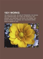1931 works 1931 architecture, 1931 ballet premieres, 1931 books, 1931 compositions, 1931 films, 1931 musicals, 1931 operas, 1931 paintings,1156153069,9781156153062
