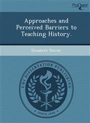 Approaches and Perceived Barriers to Teaching History.,1249048850,9781249048855