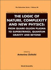The Logic of Nature, Complexity and New Physics From Quark-Gluon Plasma to Superstrings, Quantum Gravity and Beyond : Proceedings of the International School of Subnuclear Physics,9812832459,9789812832450