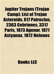 Jupiter Trojans (Trojan Camp) List of Trojan Asteroids, 617 Patroclus, 2363 Cebriones, 3317 Paris, 1873 Agenor, 1871 Astyanax, 1872 Helenos,1155628799,9781155628790
