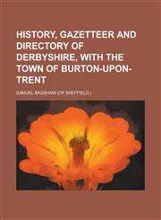 History, gazetteer and directory of Derbyshire, with the town of Burton-upon-Trent,1230138668,9781230138664