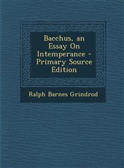 Bacchus, an Essay On Intemperance - Primary Source Edition,1294269046,9781294269045