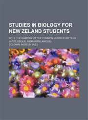 Studies in Biology for New Zeland Students; No. 3. the Anatomy of the Common Mussels (Mytilus Latus, Edulis, and Magellanicus).,1235669424,9781235669422
