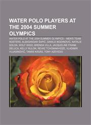 Water polo players at the 2004 Summer Olympics Water polo at the 2004 Summer Olympics - Men's team rosters, Aleksandar Šapić,1155413741,9781155413747