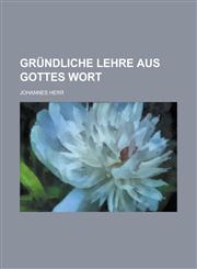 Grundliche Lehre Aus Gottes Wort,1234047896,9781234047894