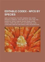 Editable Codex - NPCs by Species Ankh, Automaton, Cyclops, Daemon, Dog, Door, Dragon, Elemental Titan, Emp, Exile, Fairy, Fire, Fox, Gargoyle, Ghost, Goblin, Golem, Gwani, Horse, Human, Hydra, Imp, Kotl, Kotl-Automatons, Liche, Lizard Man, Martian, Mecha,1234825546,9781234825546
