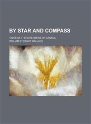 By Star and Compass; Tales of the Explorers of Canada,1234160439,9781234160432