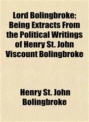 Lord Bolingbroke; Being Extracts From the Political Writings of Henry St. John Viscount Bolingbroke,1152212893,9781152212893
