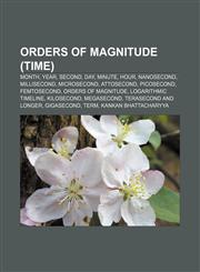 Orders of magnitude (time) Month, Year, Second, Day, Minute, Hour, Nanosecond, Millisecond, Microsecond, Attosecond, Picosecond, Femtosecond,1155571487,9781155571485