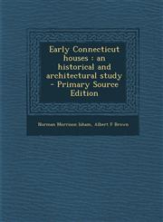 Early Connecticut Houses An Historical and Architectural Study - Primary Source Edition,1287811175,9781287811176