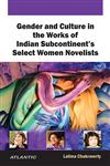 Gender and Culture In the Works of Indian Subcontinent's Select Women Novelists,8126916907,9788126916900
