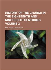 History of the church in the eighteenth and nineteenth centuries Volume 2,1154157601,9781154157604