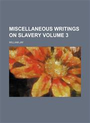 Miscellaneous writings on slavery Volume 3,1153036584,9781153036580