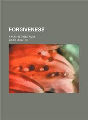 Forgiveness; A Play in Three Acts,1151439908,9781151439901