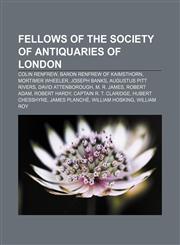 Fellows of the Society of Antiquaries of London Colin Renfrew, Baron Renfrew of Kaimsthorn, Mortimer Wheeler, Joseph Banks,1155782747,9781155782744
