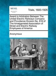 Award in Arbitration Between The United Electric Railways Company and Providence Division No. 618 of The Amalgamated Association of Street and Electric Railway Employees of America,127511248X,9781275112483
