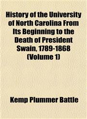 History of the University of North Carolina From Its Beginning to the Death of President Swain, 1789-1868 (Volume 1),1153386062,9781153386067
