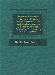 Botanicon sinicum ?Notes on Chinese botany from native and western sources /E. Bretschneider. Volume v. 2 - Primary Source Edition,1295090074,9781295090075