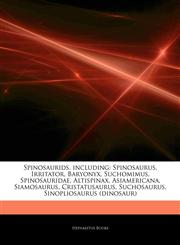 Articles On Spinosaurids, including Spinosaurus, Irritator, Baryonyx, Suchomimus, Spinosauridae, Altispinax, Asiamericana, Siamosaurus, Cristatusaurus, Suchosaurus, Sinopliosaurus (dinosaur),1243230568,9781243230560