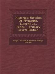 Historical Sketches of Plymouth, Luzerne Co., Penna. - Primary Source Edition,1293467707,9781293467701