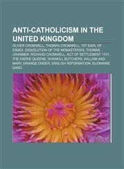 Anti-Catholicism in the United Kingdom Oliver Cromwell, Thomas Cromwell, 1st Earl of Essex, Dissolution of the Monasteries, Thomas Cranmer,115608993X,9781156089934
