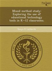 Mixed method study Exploring the use of educational technology tools in K--12 classrooms.,1243704136,9781243704139