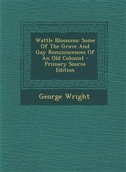 Wattle Blossoms Some of the Grave and Gay Reminiscences of an Old Colonist - Primary Source Edition,1293566063,9781293566060