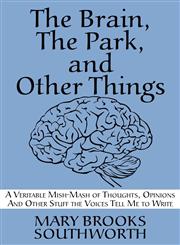The Brain, the Park, and Other Things A Veritable Mish-MASH of Thoughts, Opinions,1456024469,9781456024468
