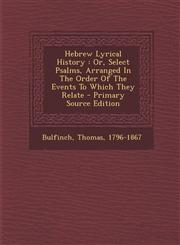Hebrew Lyrical History Or, Select Psalms, Arranged In The Order Of The Events To Which They Relate - Primary Source Edition,1293074624,9781293074626
