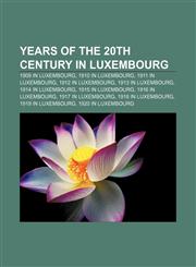Years of the 20th century in Luxembourg 1909 in Luxembourg, 1910 in Luxembourg, 1911 in Luxembourg, 1912 in Luxembourg, 1913 in Luxembourg,1156798914,9781156798911