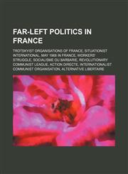 Far-left politics in France Trotskyist organisations of France, Situationist International, May 1968 in France, Workers' Struggle, Socialisme ou Barbarie, Revolutionary Communist League, Action directe, Internationalist Communist Organisation, Alternativ,1234643154,9781234643157