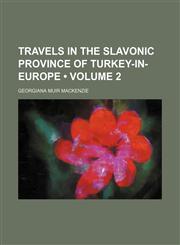 Travels in the Slavonic Province of Turkey-In-Europe (Volume 2),1151205567,9781151205568