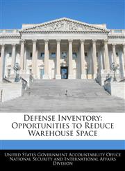 Defense Inventory Opportunities to Reduce Warehouse Space,1240734867,9781240734863