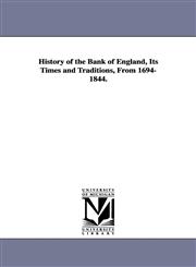 History of the Bank of England, Its Times and Traditions, From 1694-1844.,142555427X,9781425554279
